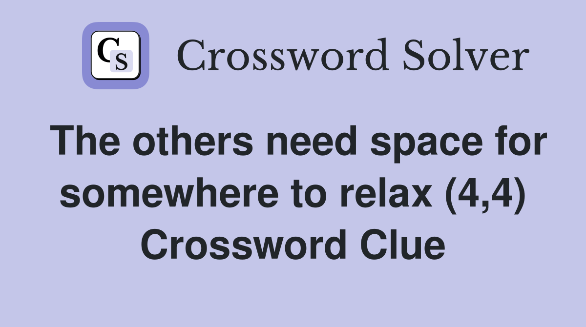 The others need space for somewhere to relax (4,4) Crossword Clue