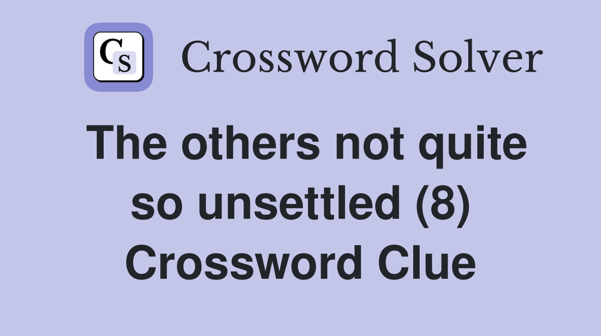 The others not quite so unsettled (8) Crossword Clue