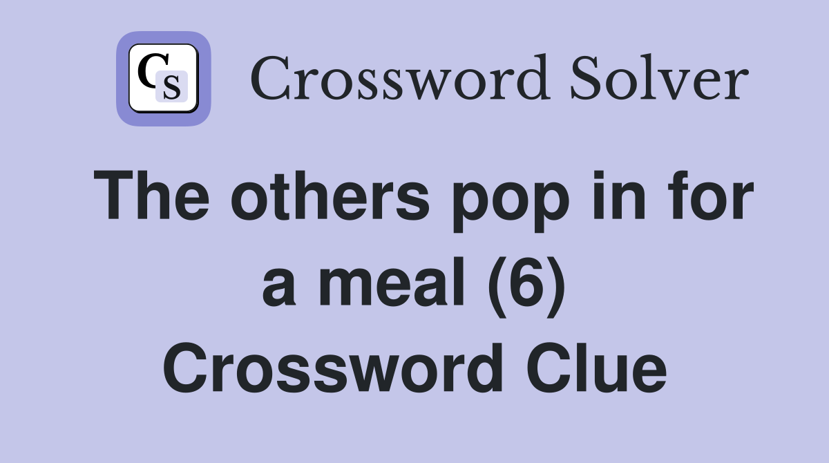 The others pop in for a meal (6) Crossword Clue