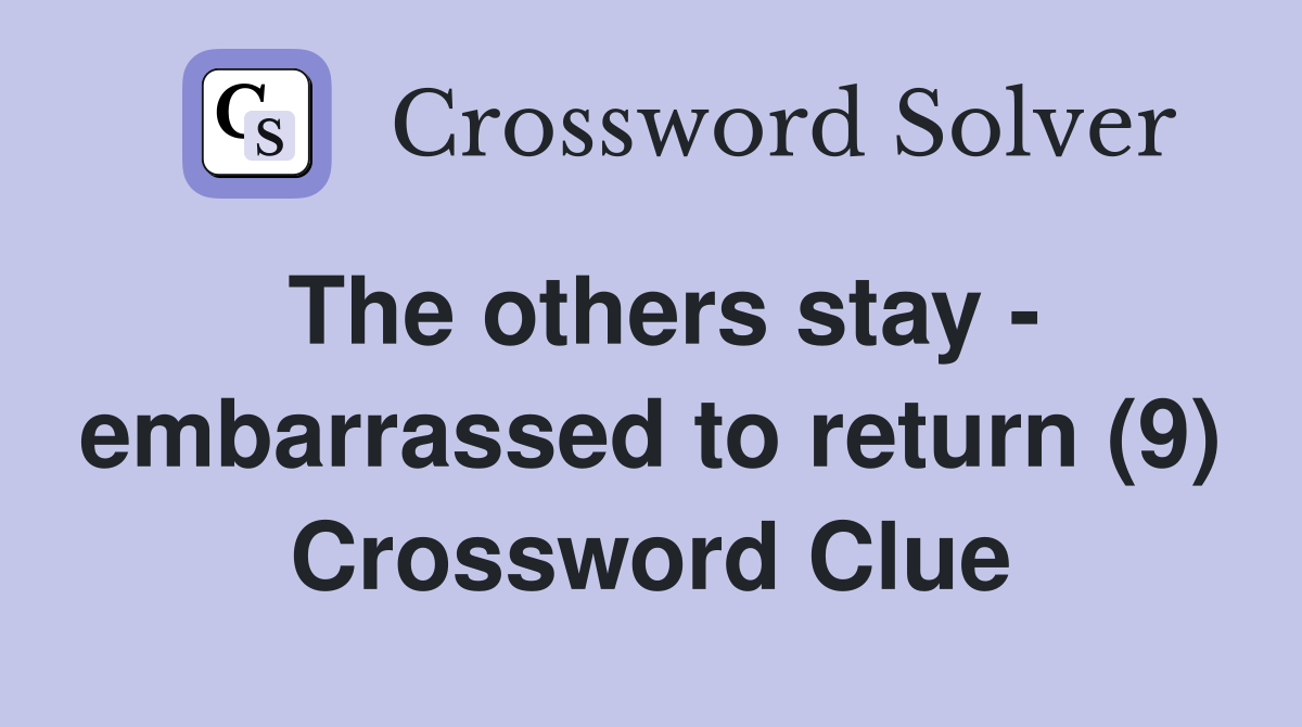 The others stay - embarrassed to return (9) Crossword Clue