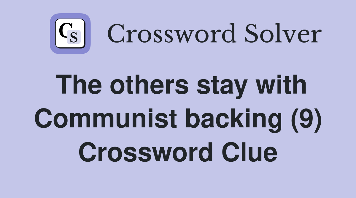 The others stay with Communist backing (9) Crossword Clue
