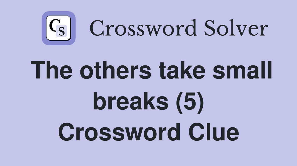 The others take small breaks (5) Crossword Clue