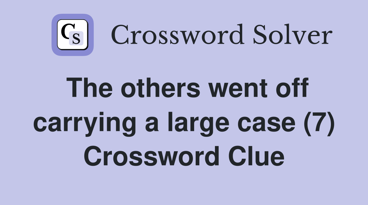 The others went off carrying a large case (7) Crossword Clue