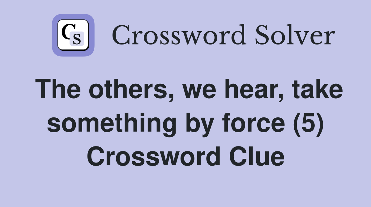 The others, we hear, take something by force (5) Crossword Clue