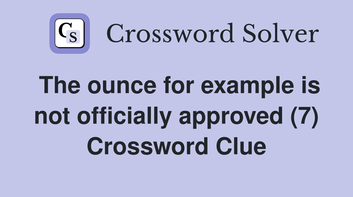 The ounce for example is not officially approved (7) Crossword Clue