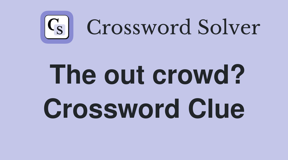 The out crowd? Crossword Clue