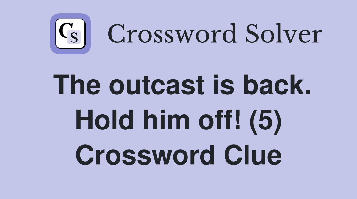 The outcast is back. Hold him off! (5) Crossword Clue