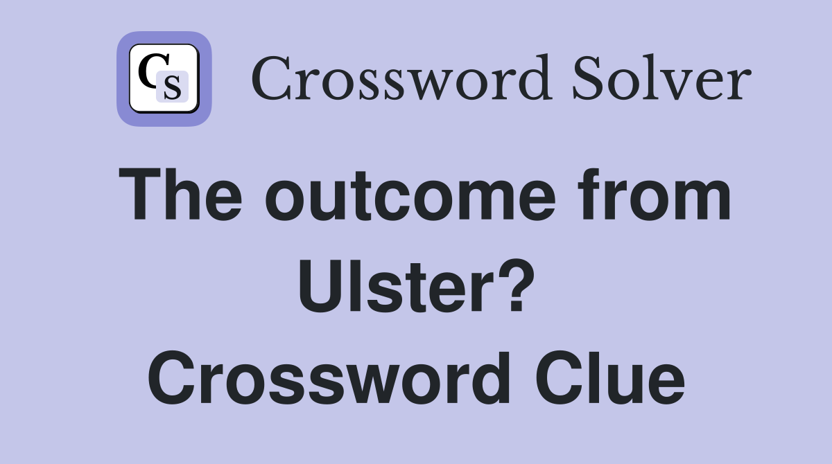 The outcome from Ulster? Crossword Clue