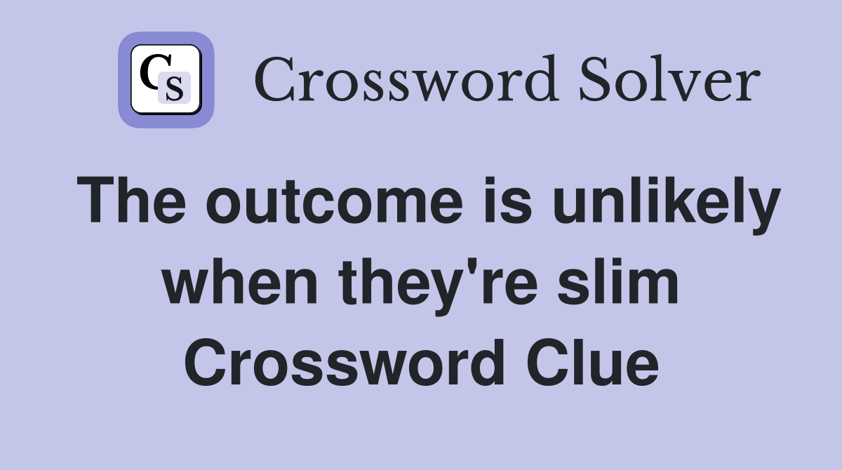The outcome is unlikely when they're slim Crossword Clue