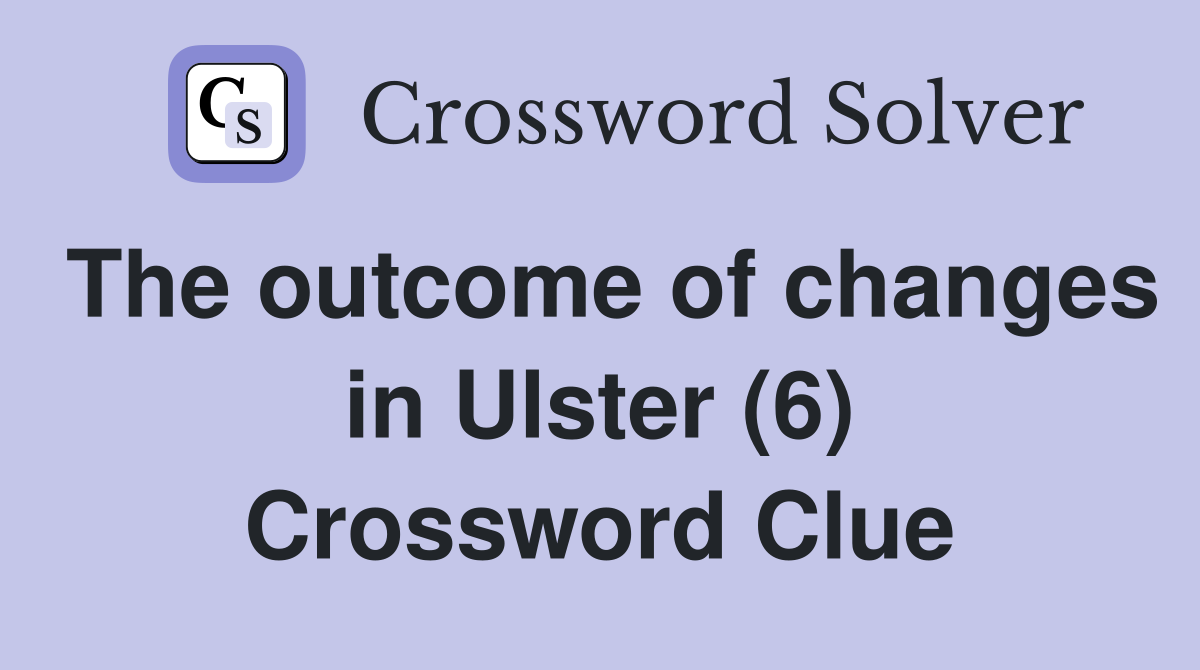 The outcome of changes in Ulster (6) Crossword Clue