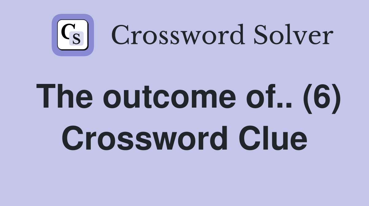 The outcome of.. (6) Crossword Clue