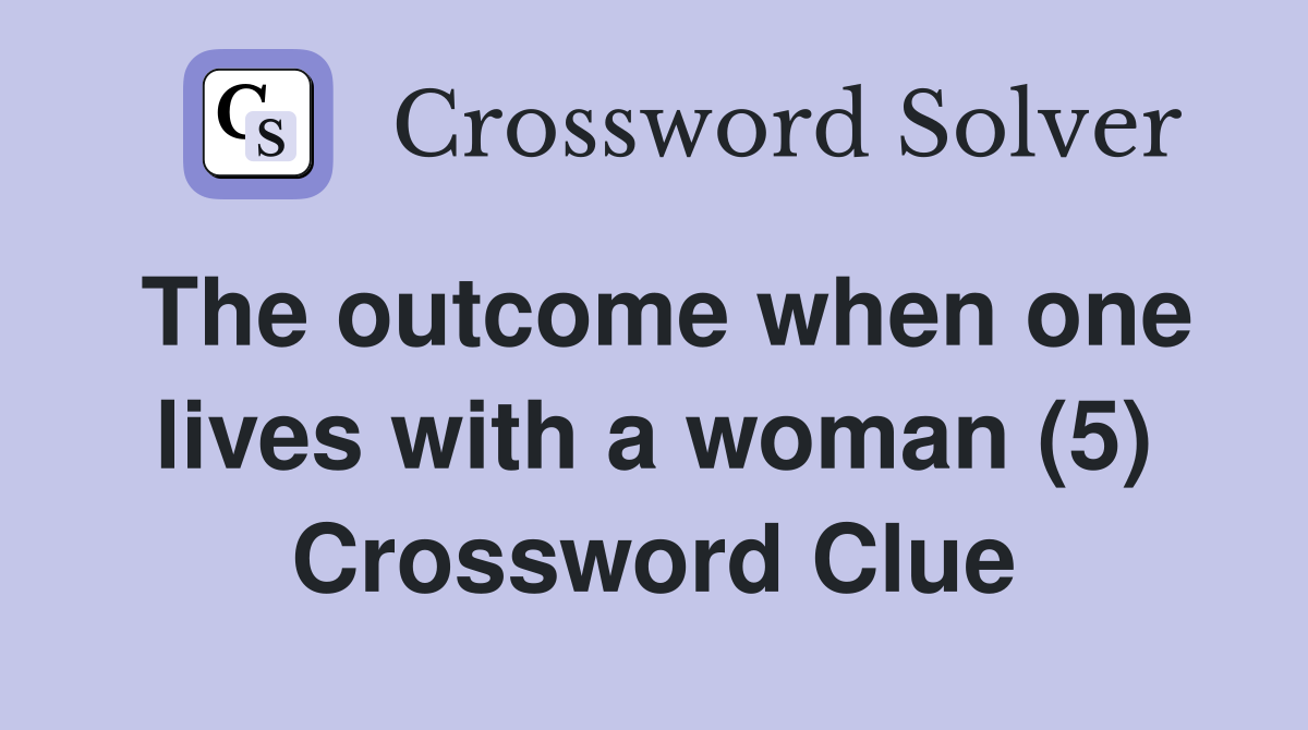 The outcome when one lives with a woman (5) Crossword Clue