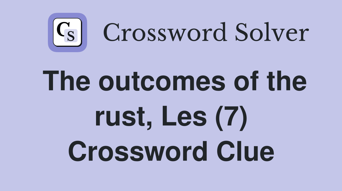 The outcomes of the rust, Les (7) Crossword Clue