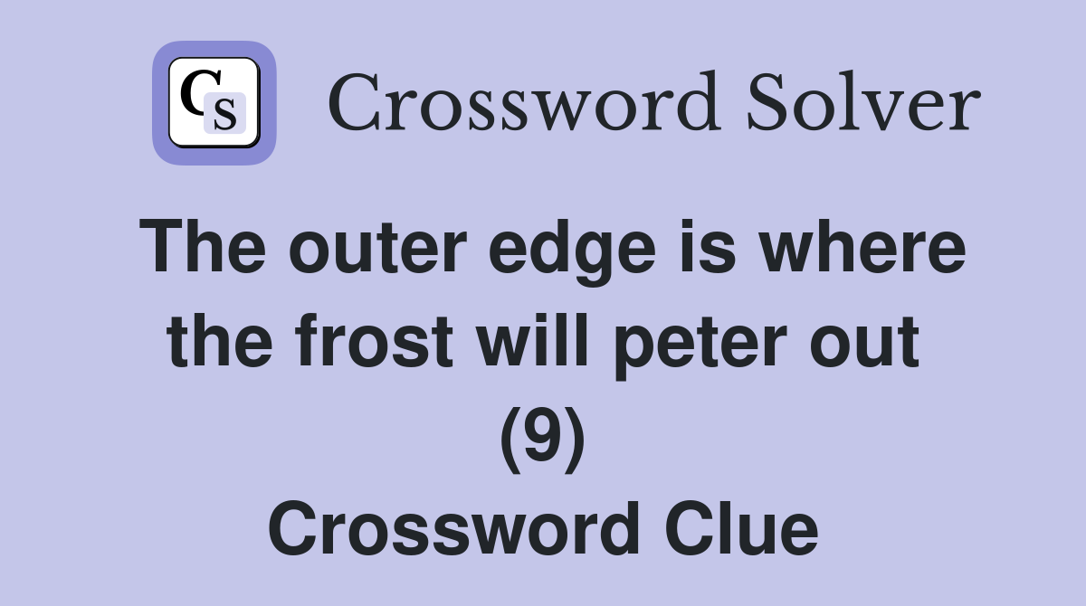 The outer edge is where the frost will peter out (9) Crossword Clue