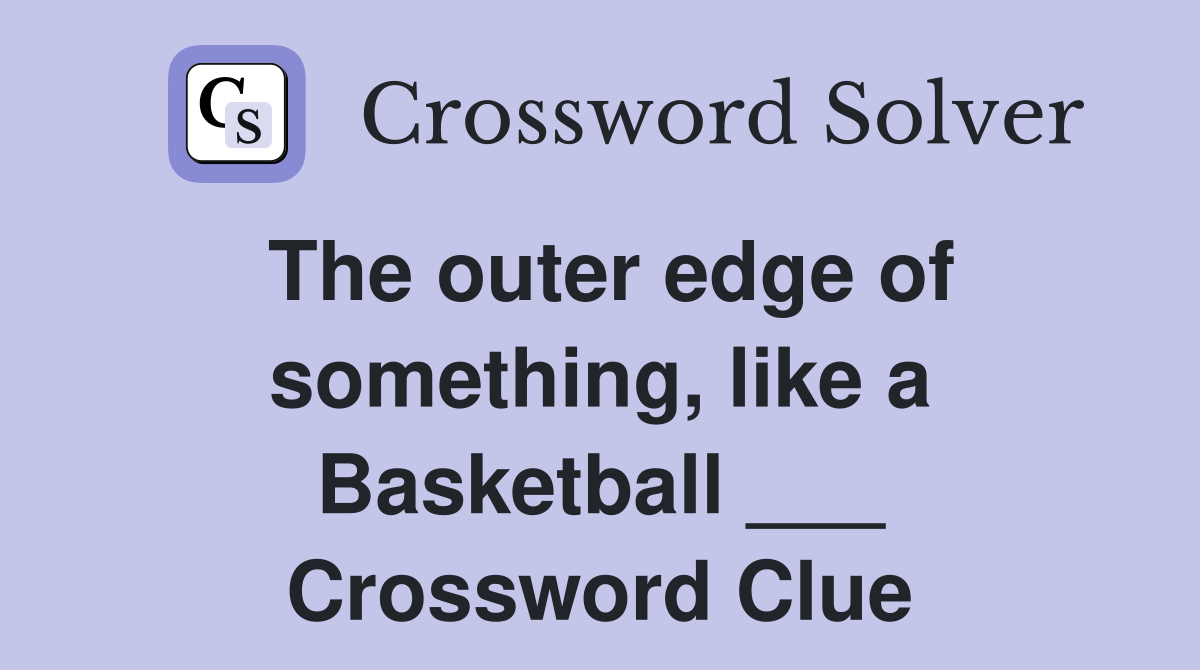 The outer edge of something, like a Basketball ___ Crossword Clue