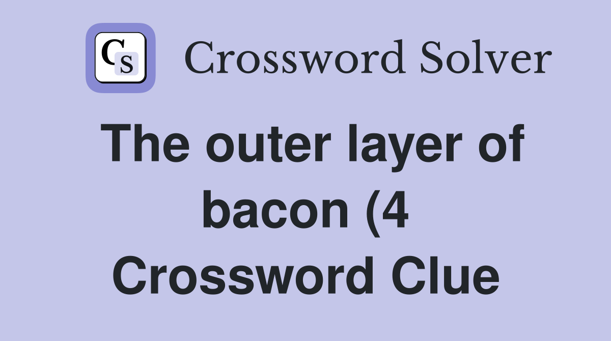 The outer layer of bacon (4) Crossword Clue Answers Crossword Solver The outer layer of bacon (4) Crossword Clue Answers Crossword Solver
