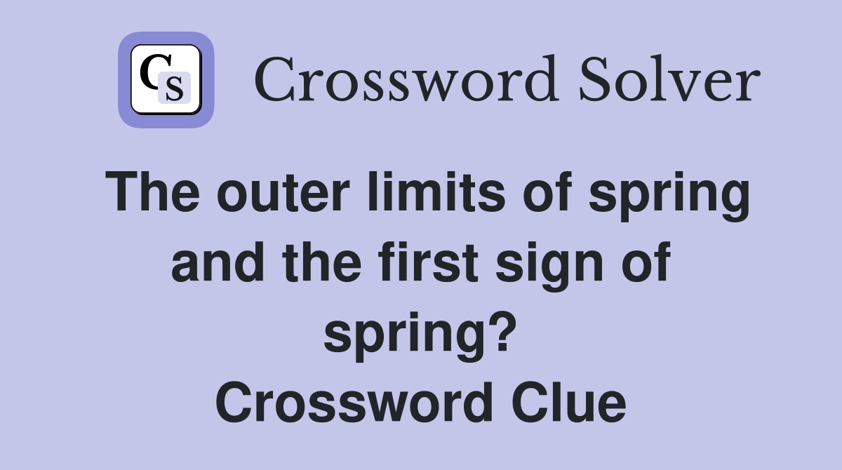 The outer limits of spring and the first sign of spring? Crossword Clue