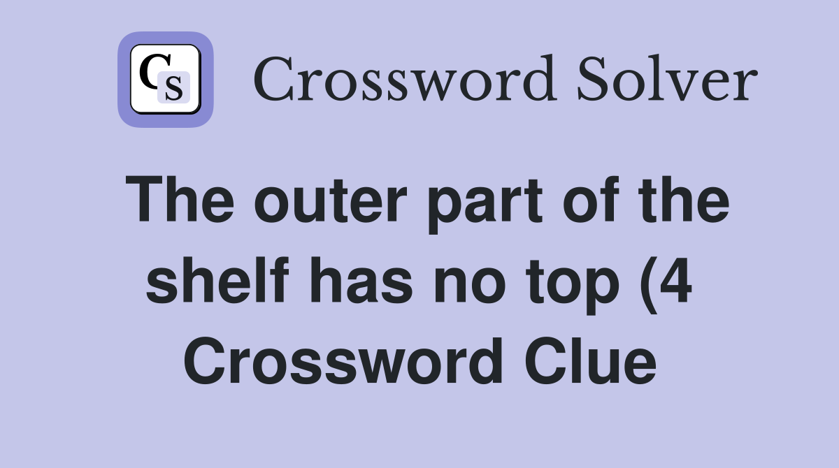 The outer part of the shelf has no top (4) Crossword Clue Answers The outer part of the shelf has no top (4) Crossword Clue Answers