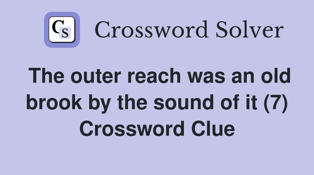 The outer reach was an old brook by the sound of it (7) Crossword Clue