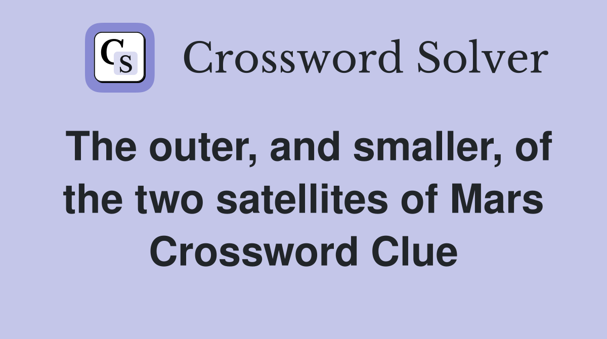 The outer, and smaller, of the two satellites of Mars Crossword Clue