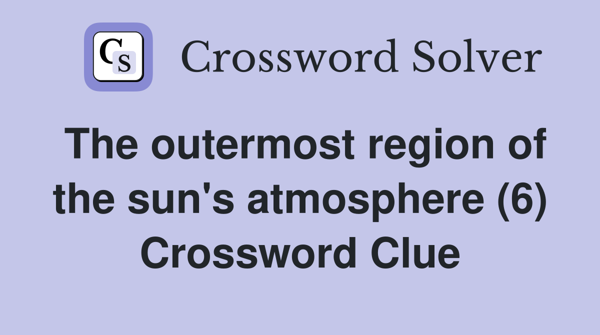 The outermost region of the sun's atmosphere (6) Crossword Clue