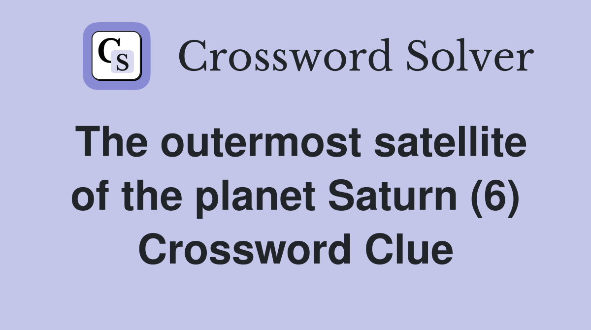 The outermost satellite of the planet Saturn (6) Crossword Clue