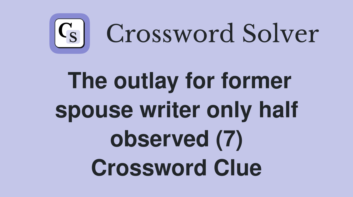 The outlay for former spouse writer only half observed (7) Crossword Clue