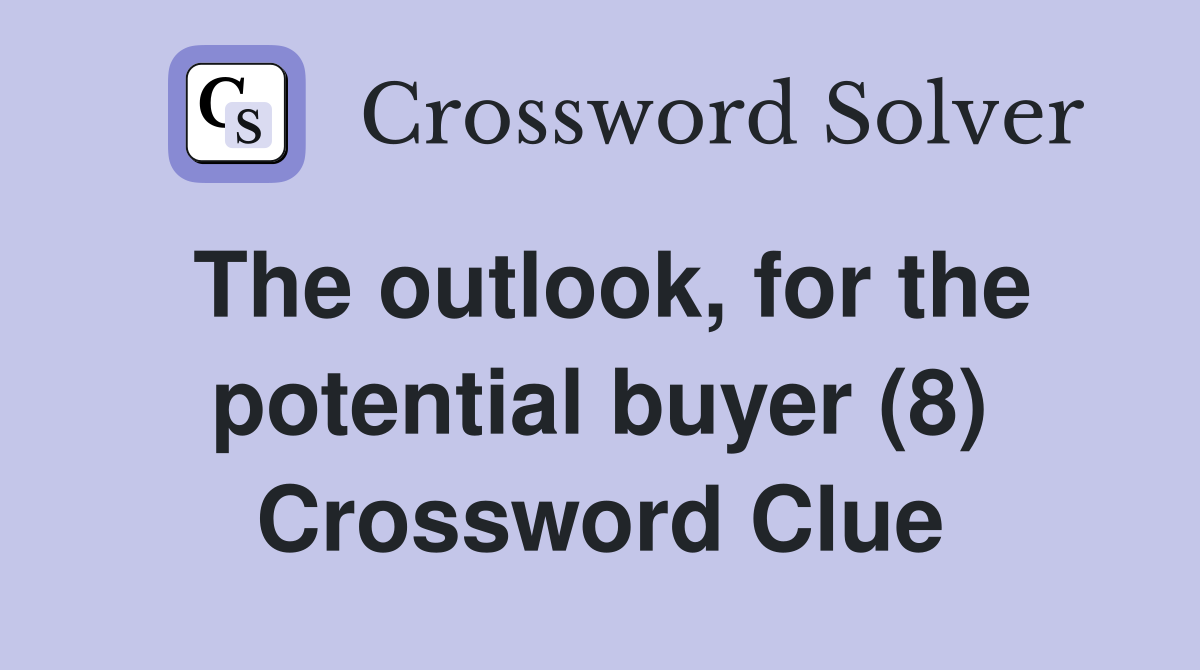 The outlook, for the potential buyer (8) Crossword Clue
