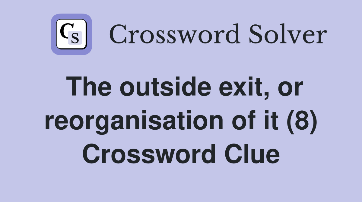 The outside exit, or reorganisation of it (8) Crossword Clue
