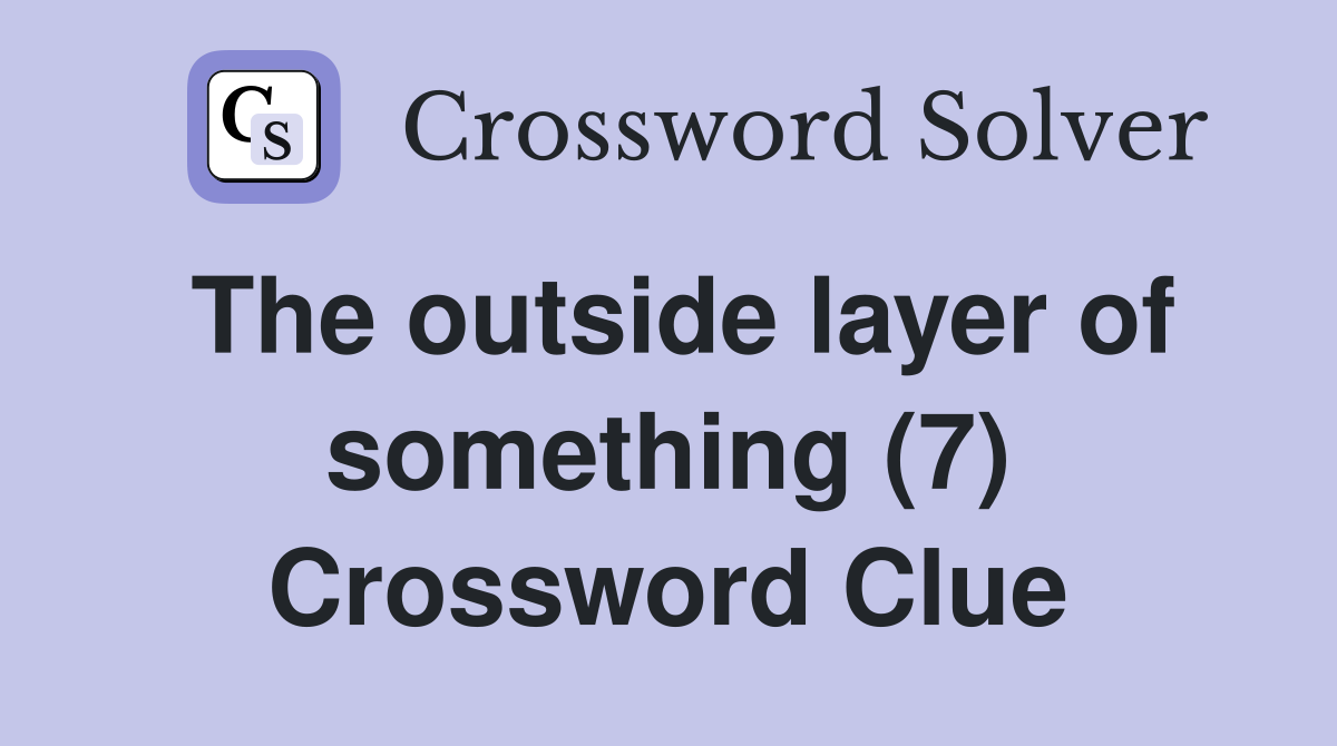 The outside layer of something (7) Crossword Clue