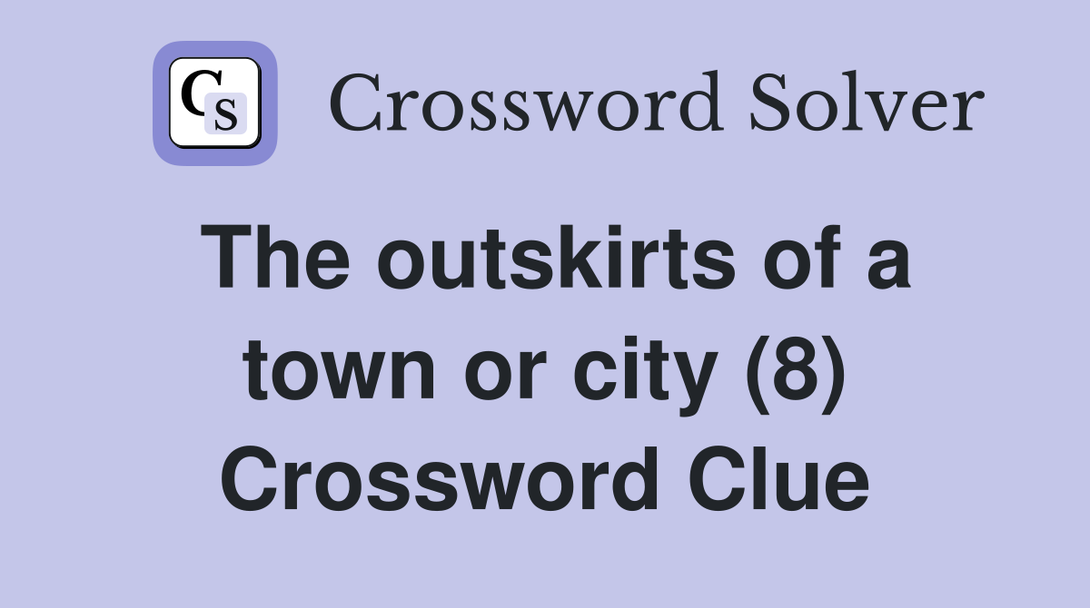 The outskirts of a town or city (8) Crossword Clue