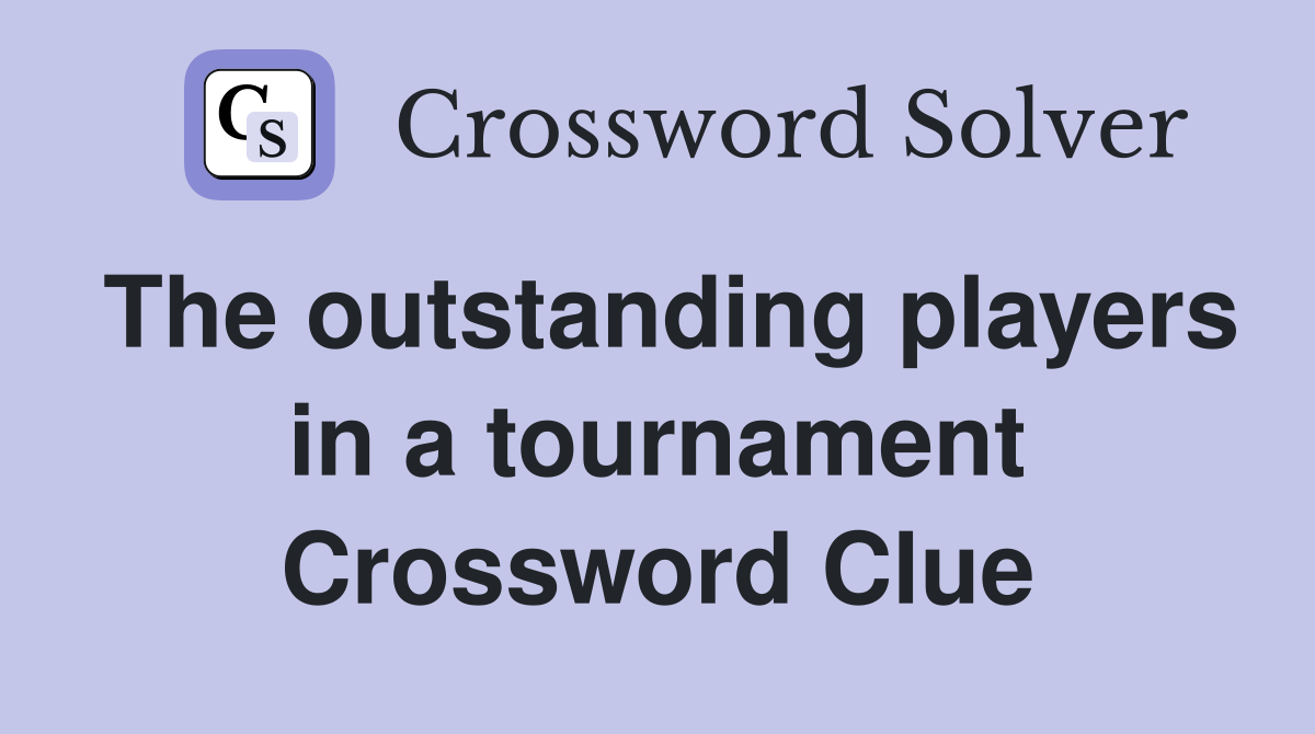 The outstanding players in a tournament Crossword Clue