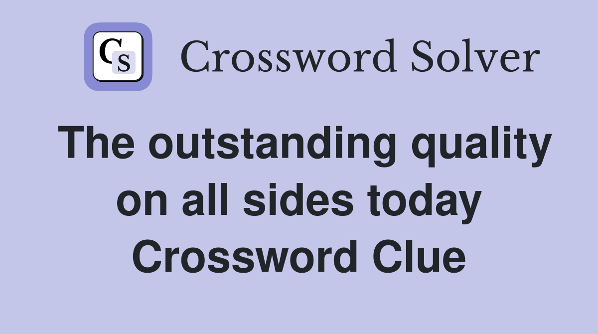 The outstanding quality on all sides today Crossword Clue