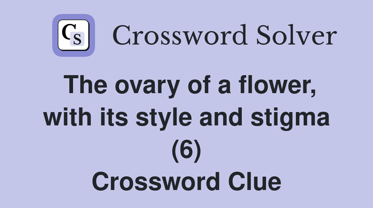 The ovary of a flower, with its style and stigma (6) Crossword Clue