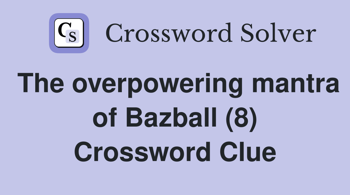 The overpowering mantra of Bazball (8) Crossword Clue