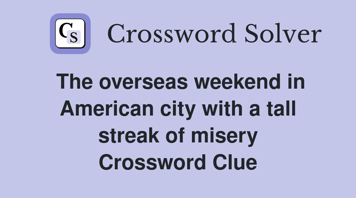 The overseas weekend in American city with a tall streak of misery Crossword Clue