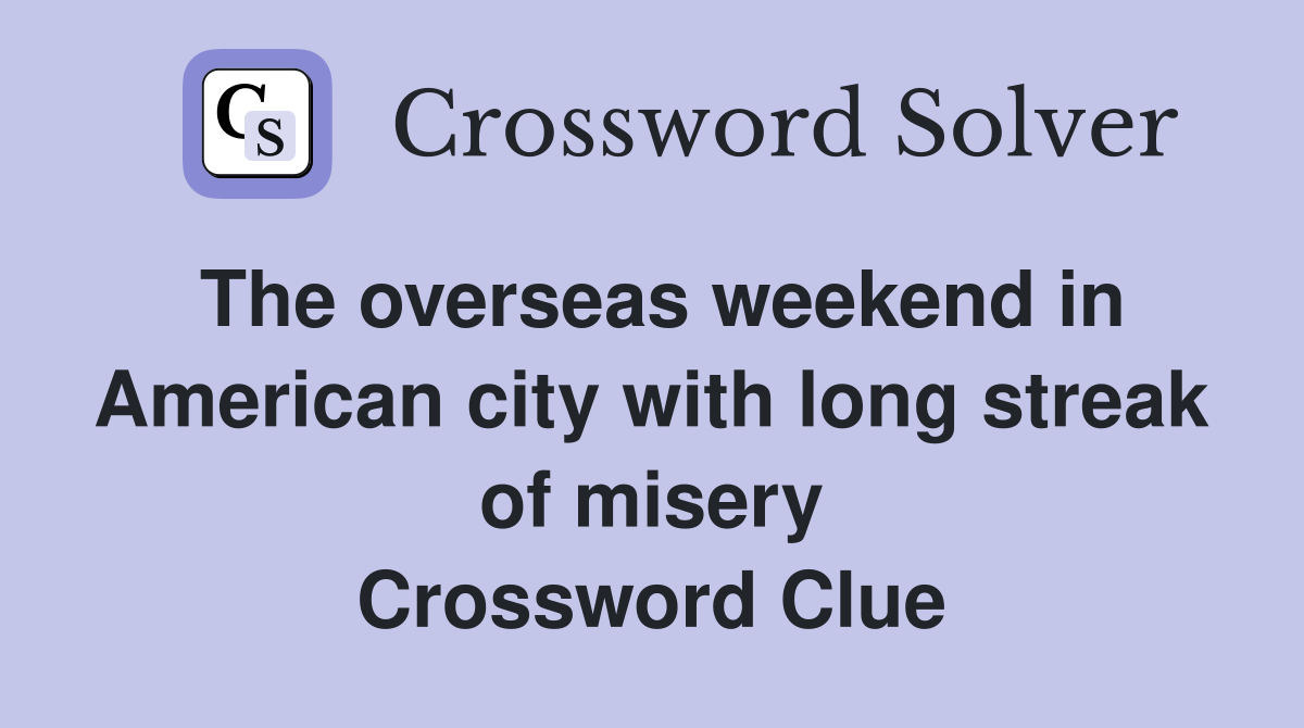 The overseas weekend in American city with long streak of misery Crossword Clue
