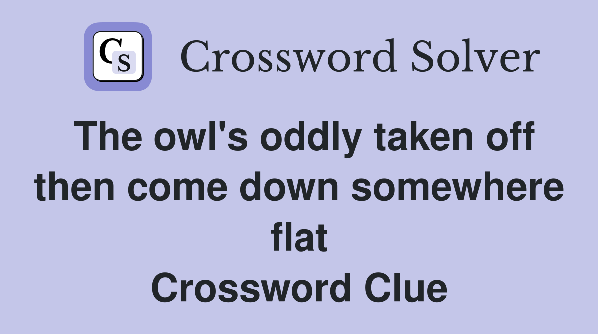 The owl's oddly taken off then come down somewhere flat Crossword Clue