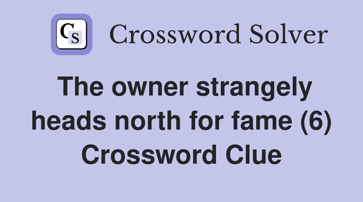 The owner strangely heads north for fame (6) Crossword Clue