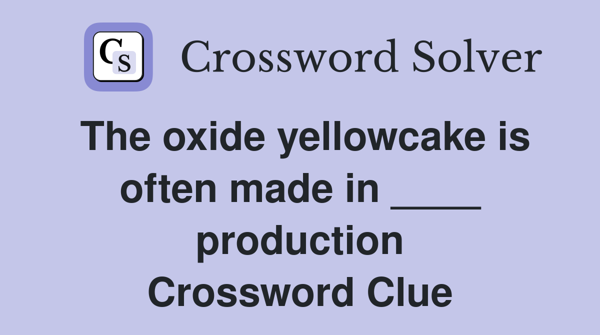 The oxide yellowcake is often made in ____ production Crossword Clue
