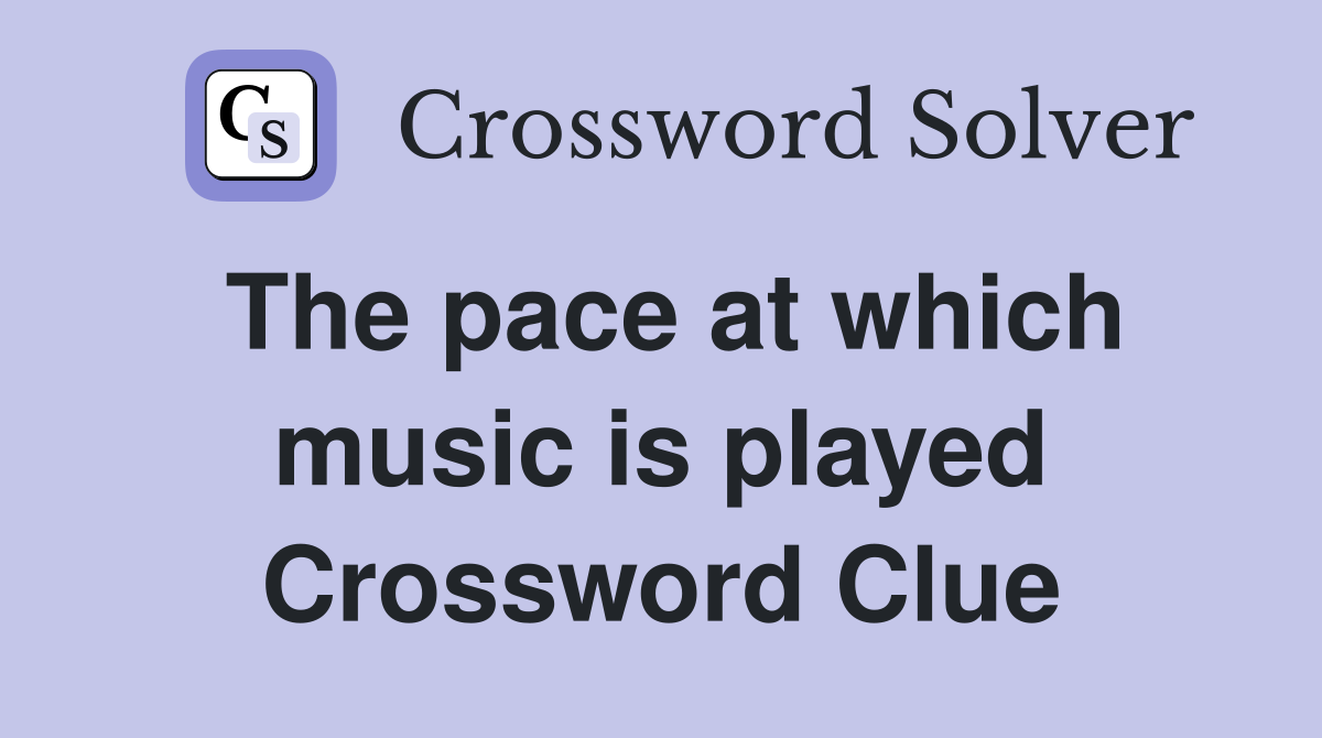 The pace at which music is played Crossword Clue