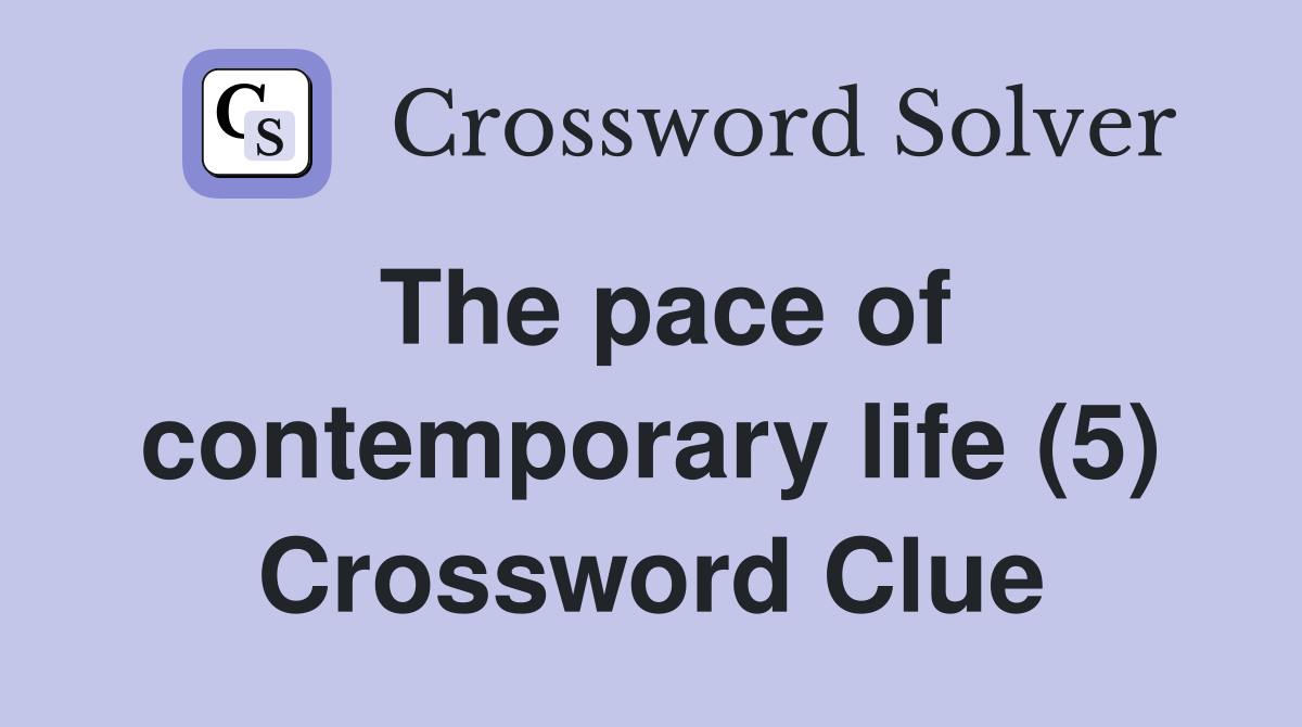 The pace of contemporary life (5) Crossword Clue