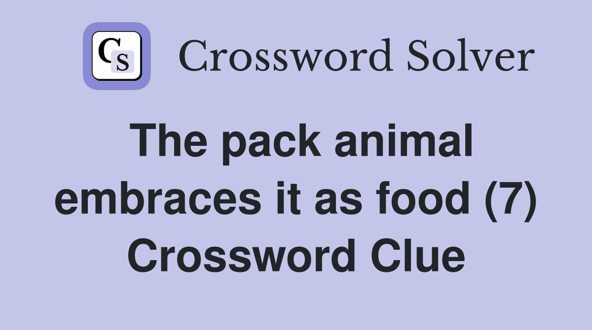 The pack animal embraces it as food (7) Crossword Clue