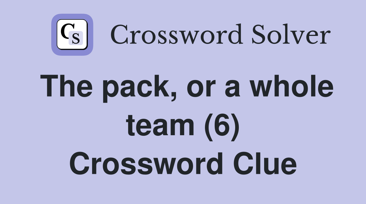The pack, or a whole team (6) Crossword Clue