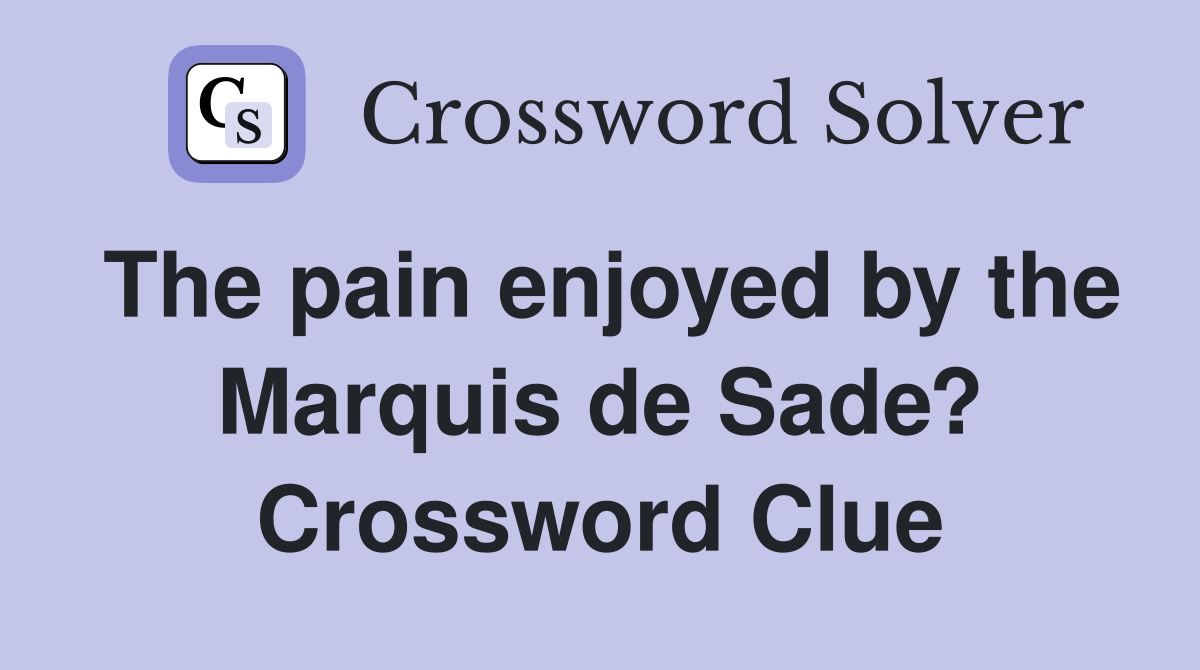 The pain enjoyed by the Marquis de Sade? Crossword Clue