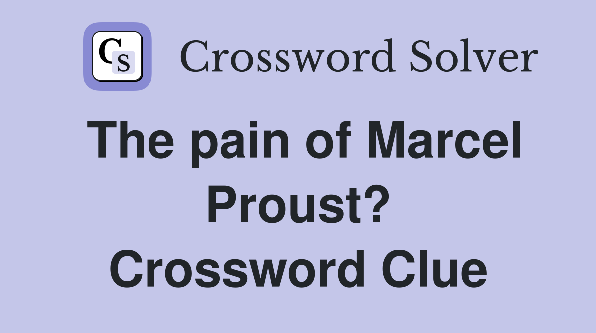 The pain of Marcel Proust? Crossword Clue