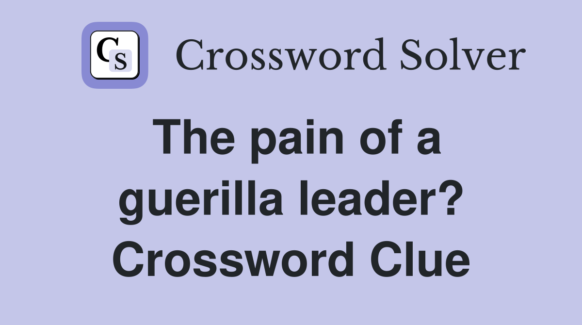 The pain of a guerilla leader? Crossword Clue