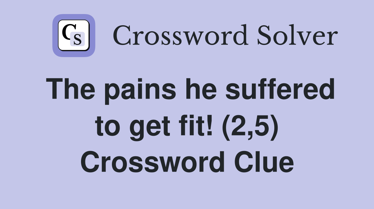 The pains he suffered to get fit! (2,5) Crossword Clue
