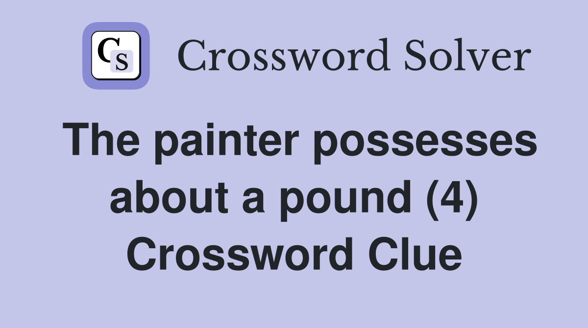 The painter possesses about a pound (4) Crossword Clue