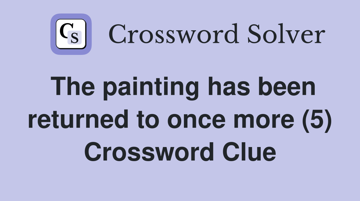 The painting has been returned to once more (5) Crossword Clue